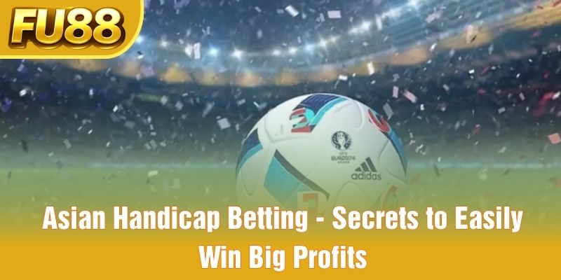 Asian Handicap Betting - Secrets to Easily Win Big Profits