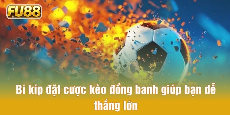Bí kíp đặt cược kèo đồng banh giúp bạn dễ thắng lớn