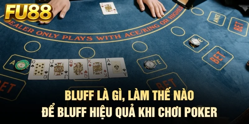 Bluff Là Gì, Làm Thế Nào Để Bluff Hiệu Quả Khi Chơi Poker