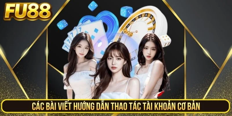Các bài viết hướng dẫn thao tác tài khoản cơ bản