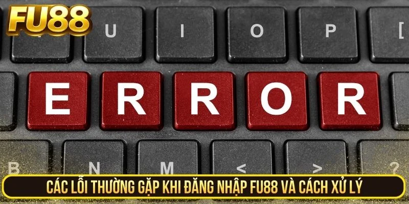 Các lỗi thường gặp khi đăng nhập FU88 và cách xử lý