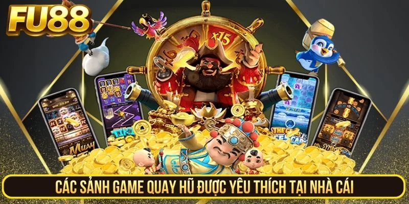 Các sảnh game quay hũ được yêu thích tại nhà cái