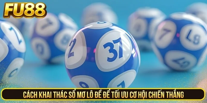 Cách khai thác sổ mơ lô đề để tối ưu cơ hội chiến thắng