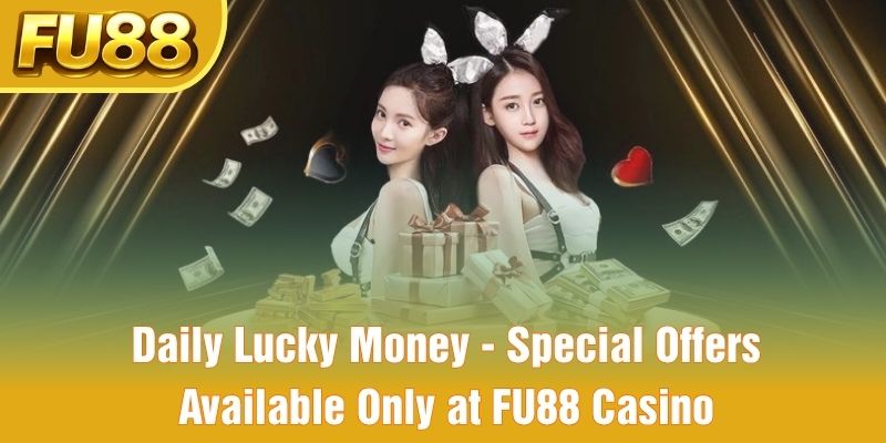 Daily Lucky Money - Special Offers Available Only at FU88 Casino