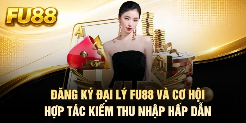 Đăng Ký Đại Lý FU88 Và Cơ Hội Hợp Tác Kiếm Thu Nhập Hấp Dẫn