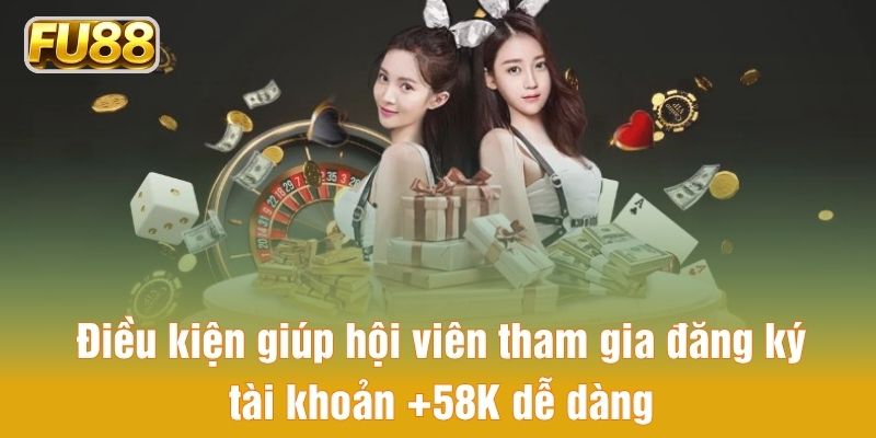 Điều kiện giúp hội viên tham gia đăng ký tài khoản +58K dễ dàng