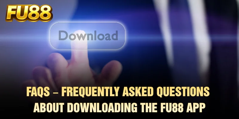 Frequently asked questions about downloading the FU88 app
