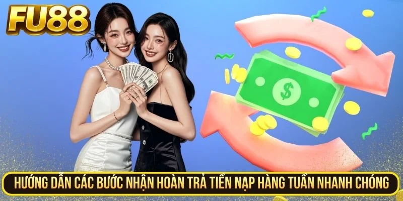 Hướng dẫn các bước nhận hoàn trả tiền nạp hàng tuần nhanh chóng
