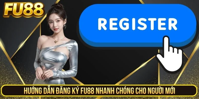 Hướng Dẫn Đăng Ký FU88 Nhanh Chóng Cho Người Mới