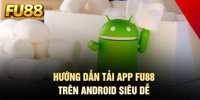 Hướng dẫn tải app FU88 trên Android siêu dễ