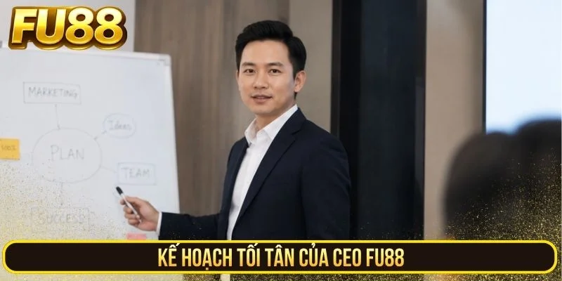 Kế hoạch tối tân của CEO FU88