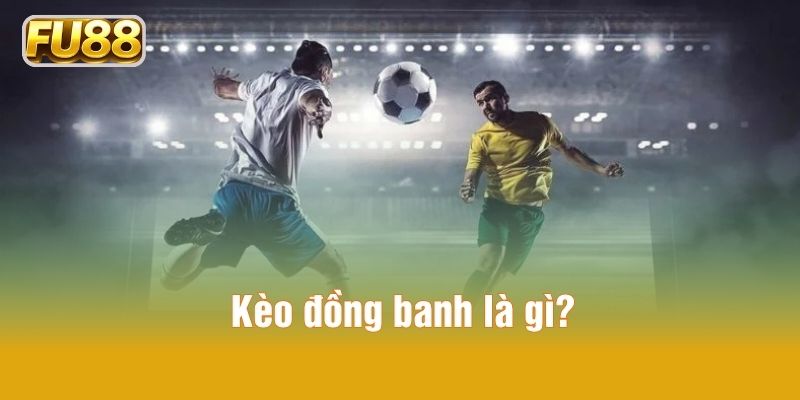 Kèo đồng banh là gì?