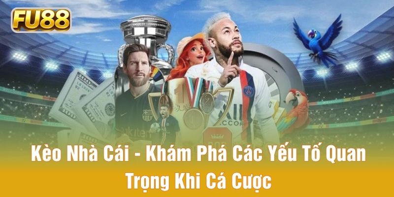 Kèo Nhà Cái - Khám Phá Các Yếu Tố Quan Trọng Khi Cá Cược