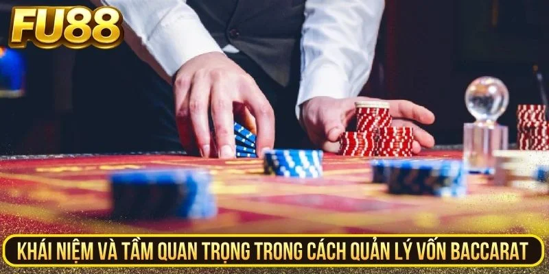Khái niệm và tầm quan trọng trong cách quản lý vốn Baccarat