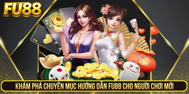 Khám Phá Chuyên Mục Hướng Dẫn FU88 Cho Người Chơi Mới