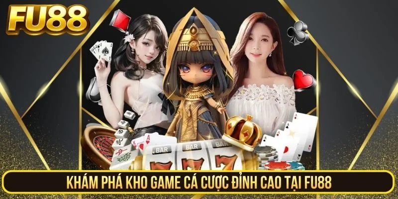 Khám phá kho game cá cược đỉnh cao tại Fu88