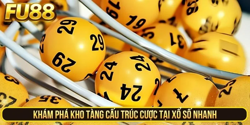Khám phá kho tàng cấu trúc cược tại xổ số nhanh