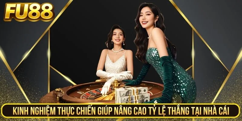 Kinh nghiệm thực chiến giúp nâng cao tỷ lệ thắng tại nhà cái