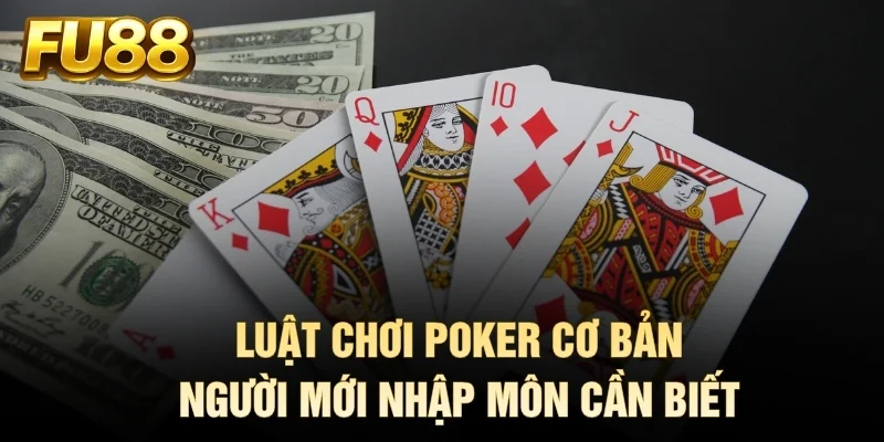 Luật chơi Poker cơ bản người mới nhập môn cần biết