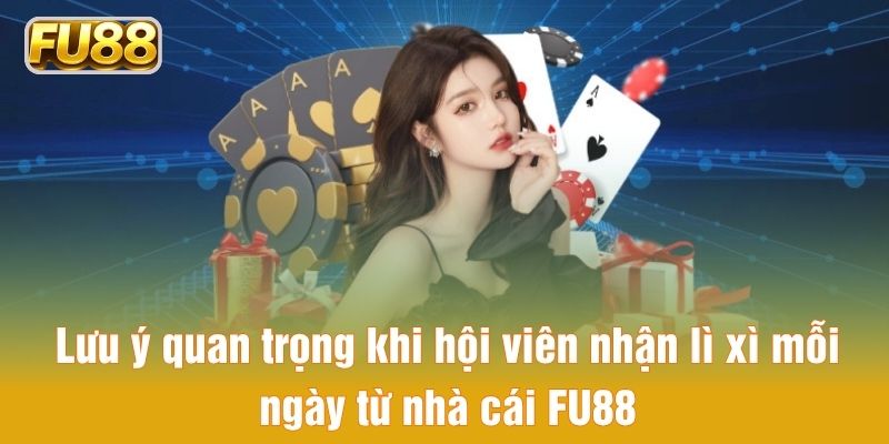 Lưu ý quan trọng khi hội viên nhận lì xì mỗi ngày từ nhà cái FU88