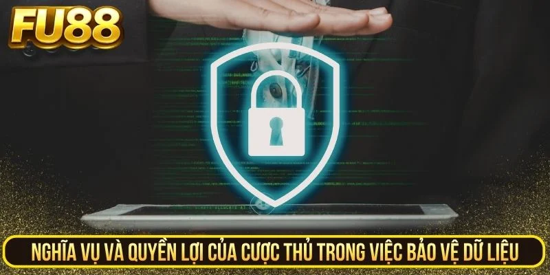 Nghĩa vụ và quyền lợi của cược thủ trong việc bảo vệ dữ liệu