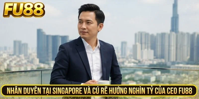 Nhân duyên tại Singapore và cú rẽ hướng nghìn tỷ của CEO FU88