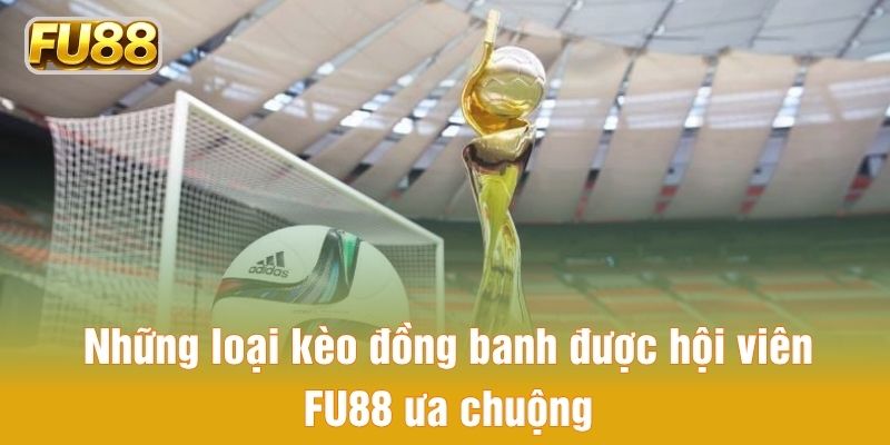 Những loại kèo đồng banh được hội viên FU88 ưa chuộng