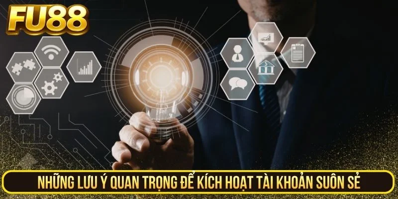 Những lưu ý quan trọng để kích hoạt tài khoản suôn sẻ
