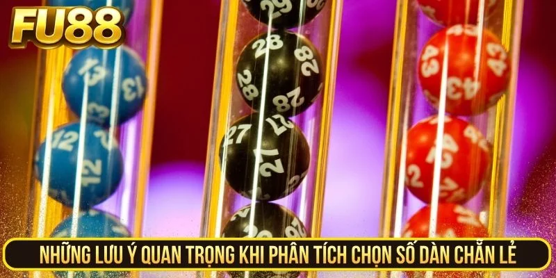 Những lưu ý quan trọng khi phân tích chọn số dàn chẵn lẻ