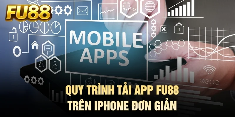 Quy trình tải app FU88 trên iPhone đơn giản