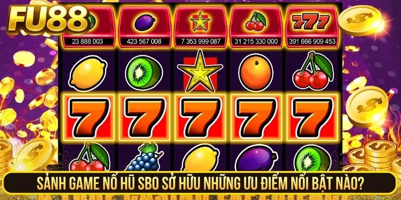 Sảnh game nổ hũ SBO sở hữu những ưu điểm nổi bật nào?