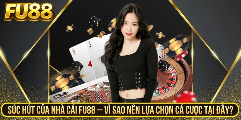 Sức hút của nhà cái Fu88 – Vì sao nên lựa chọn cá cược tại đây?