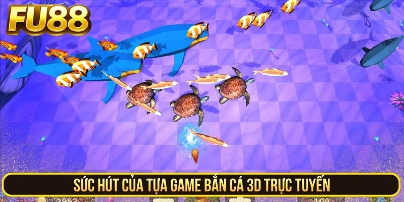 Sức hút của tựa game bắn cá 3D trực tuyến