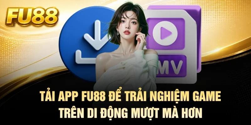 Tải App FU88 Để Trải Nghiệm Game Trên Di Động Mượt Mà Hơn