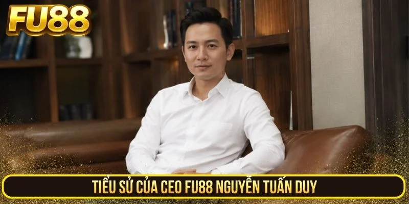Tiểu sử của CEO FU88 Nguyễn Tuấn Duy