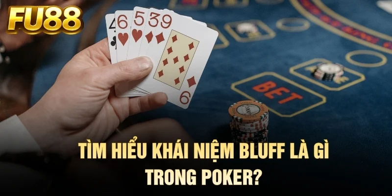 Tìm hiểu khái niệm Bluff là gì trong Poker?
