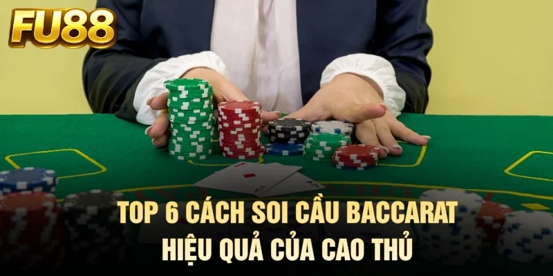 Top 6 cách soi cầu Baccarat hiệu quả của cao thủ
