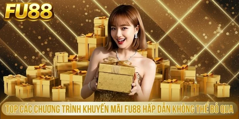 Top các chương trình khuyến mãi FU88 hấp dẫn không thể bỏ qua