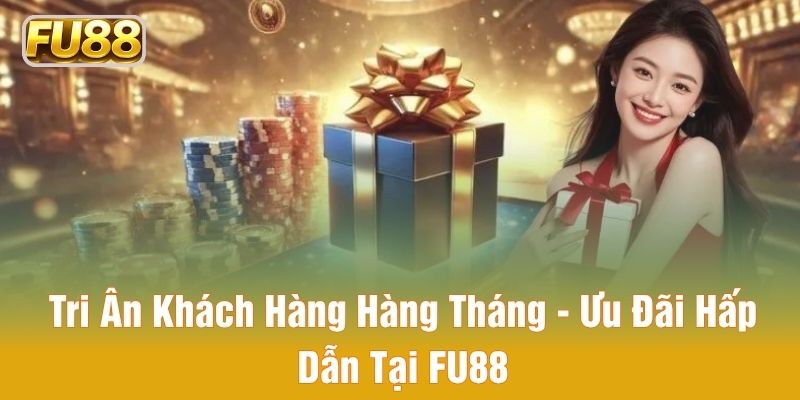 Tri Ân Khách Hàng Hàng Tháng - Ưu Đãi Hấp Dẫn Tại FU88