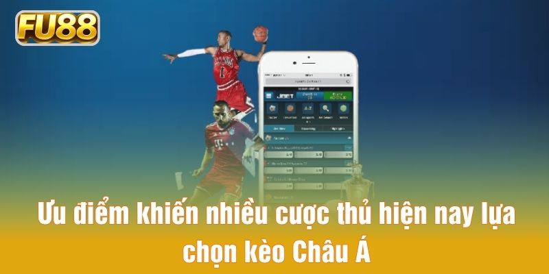 Ưu điểm khiến nhiều cược thủ hiện nay lựa chọn kèo Châu Á