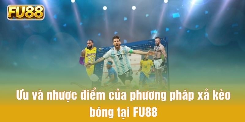 Ưu và nhược điểm của phương pháp xả kèo bóng tại FU88