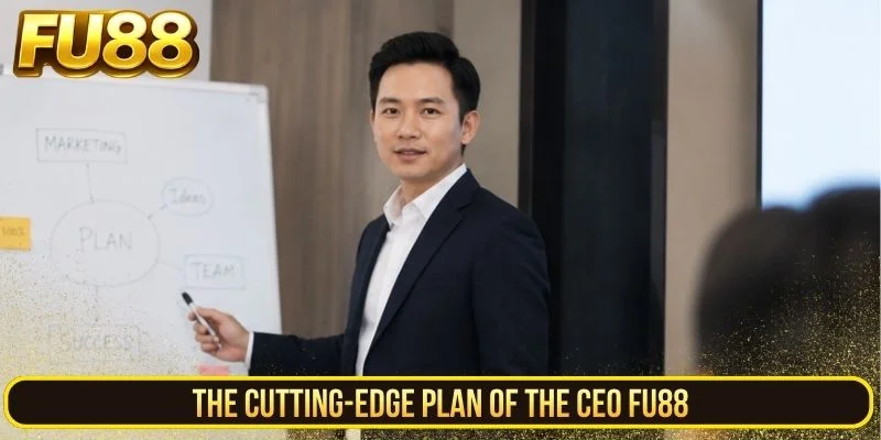 The cutting-edge plan of the CEO FU88